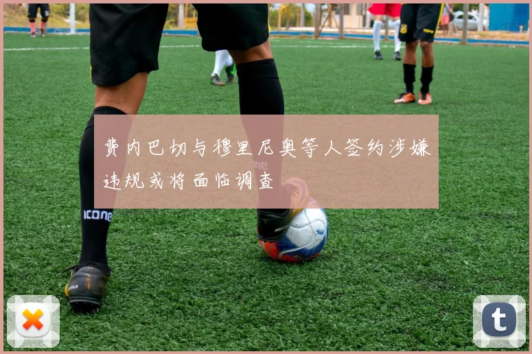 费内巴切与穆里尼奥等人签约涉嫌违规或将面临调查