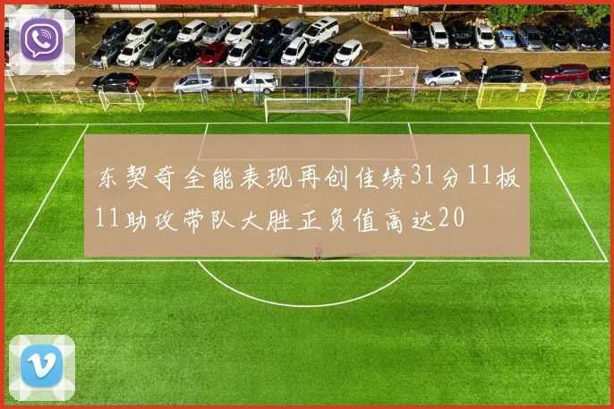 东契奇全能表现再创佳绩31分11板11助攻带队大胜正负值高达20