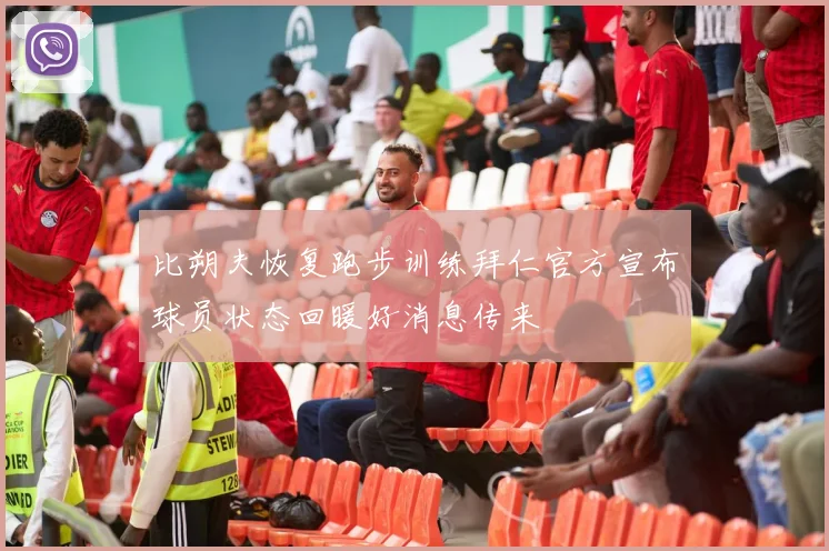 比朔夫恢复跑步训练拜仁官方宣布球员状态回暖好消息传来
