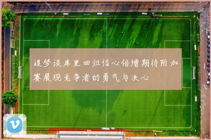 追梦谈库里回归信心倍增期待附加赛展现竞争者的勇气与决心