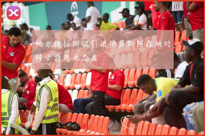 帕尔梅拉斯欲引进热苏斯阿森纳对转会持开放态度